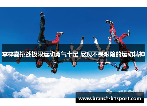 李梓嘉挑战极限运动勇气十足 展现不畏艰险的运动精神