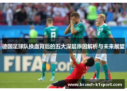 德国足球队换血背后的五大深层原因解析与未来展望
