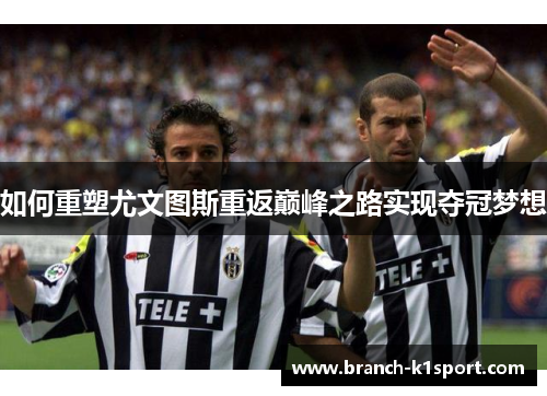 如何重塑尤文图斯重返巅峰之路实现夺冠梦想