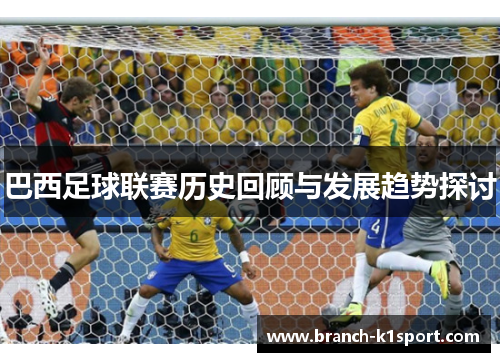巴西足球联赛历史回顾与发展趋势探讨 巴西足球联赛历史回顾与发展趋势探讨