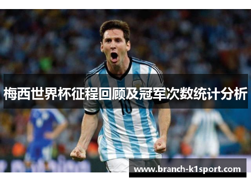 梅西世界杯征程回顾及冠军次数统计分析 梅西世界杯征程回顾及冠军次数统计分析