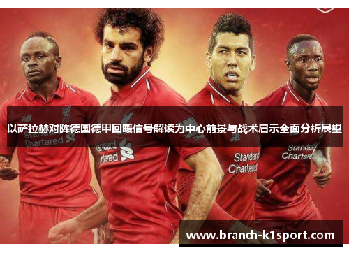 以萨拉赫对阵德国德甲回暖信号解读为中心前景与战术启示全面分析展望