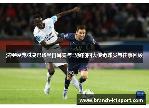 法甲经典对决巴黎圣日耳曼与马赛的四大传奇球员与往事回顾